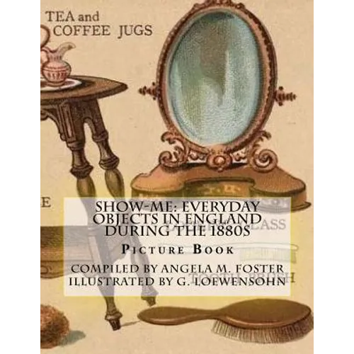 Show-Me: Everyday Objects In England During The 1880s (Picture Book) - Paperback