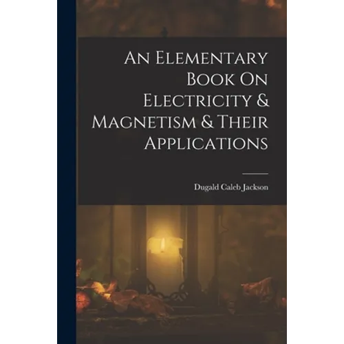 An Elementary Book On Electricity & Magnetism & Their Applications - Paperback
