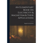 An Elementary Book On Electricity & Magnetism & Their Applications - Paperback