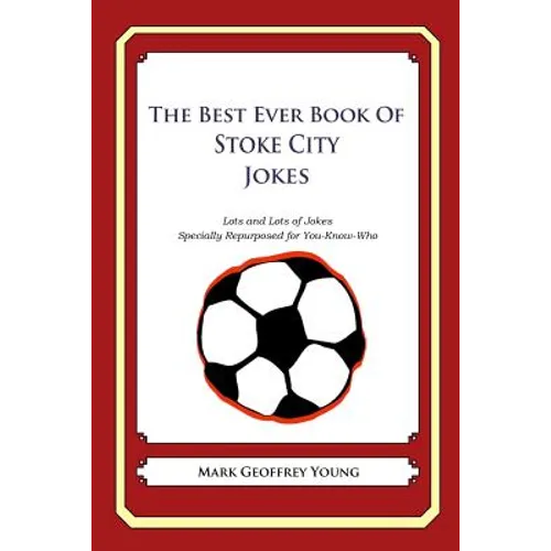 The Best Ever Book of Stoke City Jokes: Lots and Lots of Jokes Specially Repurposed for You-Know-Who - Paperback