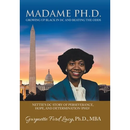 Madame Ph.D.: Growing up Black in Dc and Beating the Odds: Nettie's Dc Story of Perseverance, Hope, and Determination (Phd) - Hardcover
