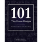 101 Tiny House Designs: The Ultimate Collection of Tiny House Design - Paperback