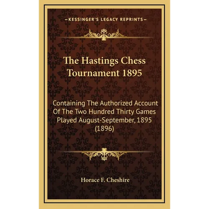 The Hastings Chess Tournament 1895: Containing The Authorized Account Of The Two Hundred Thirty Games Played August-September, 1895 (1896) - Hardcover