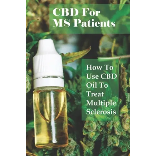 CBD For MS Patients: How To Use CBD Oil To Treat Multiple Sclerosis: What Is Cbd Oil Good For? - Paperback