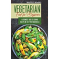 Vegetarian Food For Beginners: A Beginner's guide to Cooking Healthy and Tasty Vegetarian Meals. - Hardcover