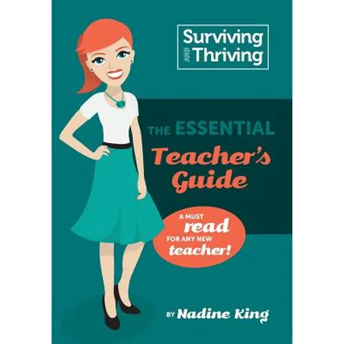 Surviving & Thriving: The Essential Teacher's Guide: A must read for any new teacher! - Paperback