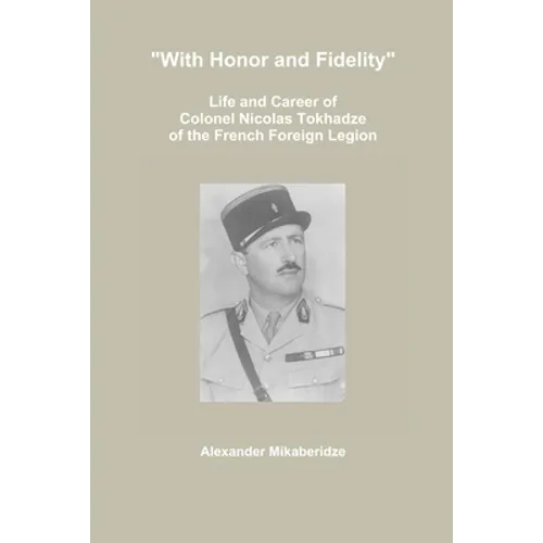 "With Honor and Fidelity": Life and Career of Colonel Nicolas Tokhadze of the French Foreign Legion - Paperback