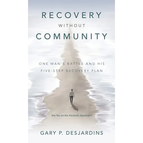 Recovery without Community: One Man's Battle and His Five-Step Recovery Plan - Hardcover