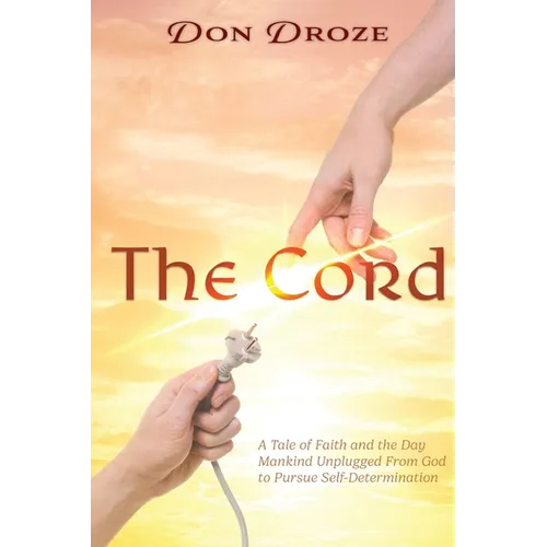 The Cord: A Tale of Faith and the Day Mankind Unplugged from God to Pursue Self-Determination - Paperback