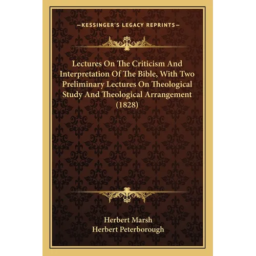 Lectures On The Criticism And Interpretation Of The Bible, With Two Preliminary Lectures On Theological Study And Theological Arrangement (1828) - Paperback
