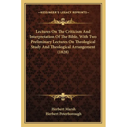 Lectures On The Criticism And Interpretation Of The Bible, With Two Preliminary Lectures On Theological Study And Theological Arrangement (1828) - Paperback