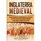 Inglaterra medieval: Una guía fascinante de la historia inglesa en la Edad Media, que incluye eventos como la conquista normanda, la peste - Paperback