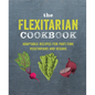 The Flexitarian Cookbook: Adaptable Recipes for Part-Time Vegetarians and Vegans - Hardcover