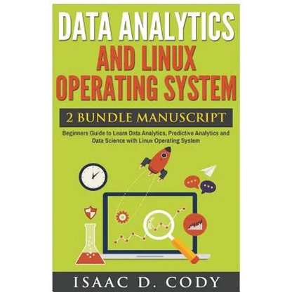 Data Analytics and Linux Operating System. Beginners Guide to Learn Data Analytics, Predictive Analytics and Data Science with Linux Operating System - Paperback