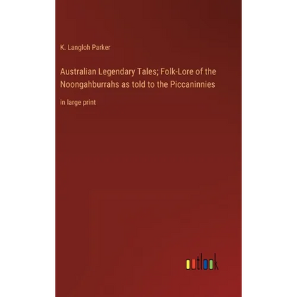 Australian Legendary Tales; Folk-Lore of the Noongahburrahs as told to the Piccaninnies: in large print - Hardcover