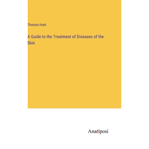 A Guide to the Treatment of Diseases of the Skin - Hardcover