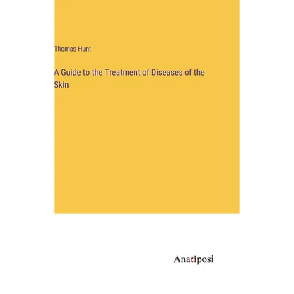 A Guide to the Treatment of Diseases of the Skin - Hardcover