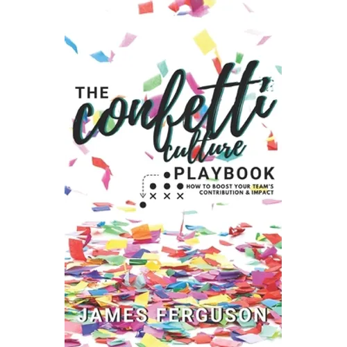 The Confetti Culture Playbook: How to boost your team's contribution and impact - Paperback