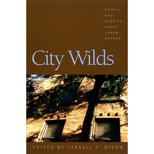 City Wilds: Essays and Stories about Urban Nature - Paperback