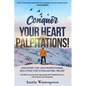 Conquer Your Heart Palpitations!: Discover the Unconventional Solution for Everlasting Relief - Paperback