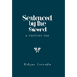 Sentenced by the Sword: A Warriors Tale - Hardcover