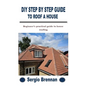 DIY Step by Step Guide to Roof a House: Beginner's practical guide to house roofing - Paperback