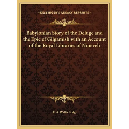 Babylonian Story of the Deluge and the Epic of Gilgamish with an Account of the Royal Libraries of Nineveh - Hardcover
