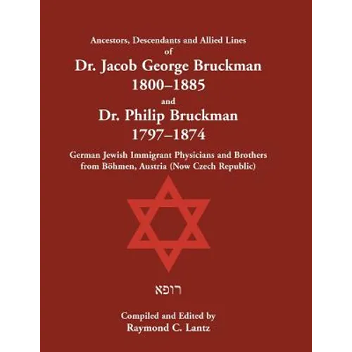 Ancestors, Descendants & Allied Lines of Dr. Jacob George Bruckman 1800-1885 & Dr. Philip Bruckman 1797-1874, German Jewish Immigrant Physicians and B - Paperback