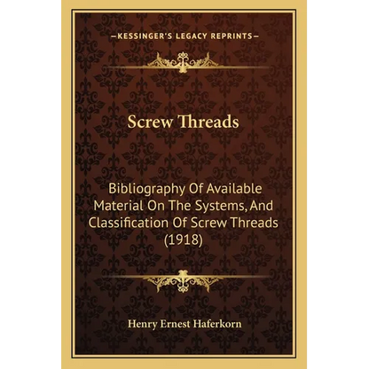 Screw Threads: Bibliography Of Available Material On The Systems, And Classification Of Screw Threads (1918) - Paperback