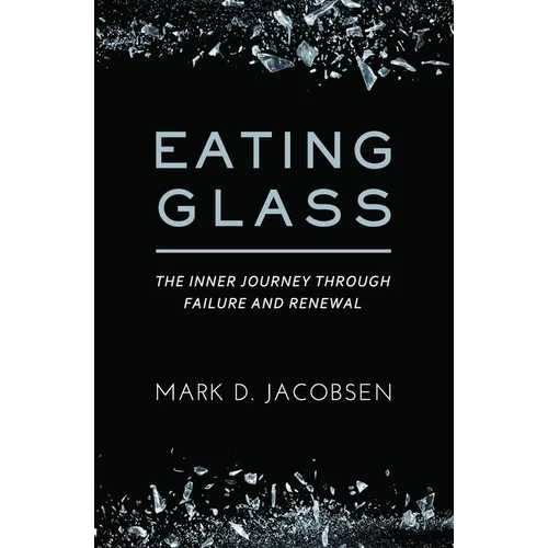 Eating Glass: The Inner Journey Through Failure and Renewal - Paperback