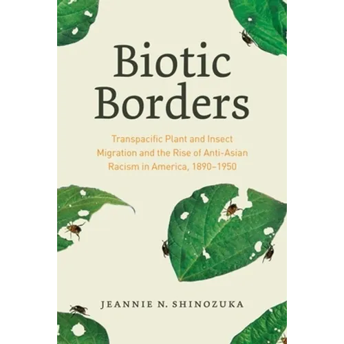 Biotic Borders: Transpacific Plant and Insect Migration and the Rise of Anti-Asian Racism in America, 1890-1950 - Hardcover