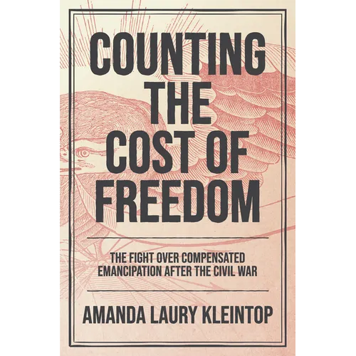 Counting the Cost of Freedom: The Fight Over Compensated Emancipation After the Civil War - Paperback