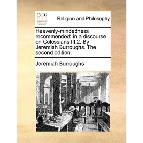Heavenly-Mindedness Recommended: In a Discourse on Colossians III.2. by Jeremiah Burroughs. the Second Edition. - Paperback