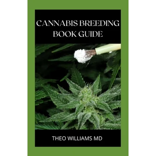 Cannabis Breeding Book Guide: The Essential Guide To Growing And Cultivating Marijuana For Recreational And Medicinal Use Or Purpose - Paperback