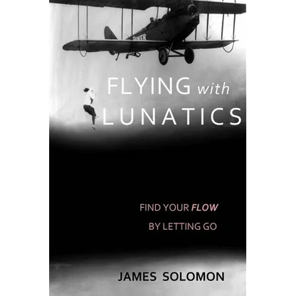 Flying With Lunatics: Find Your Flow By Letting Go - Paperback