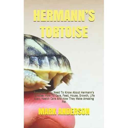 Hermann's Tortoise: Everything You Need To Know About Hermann's Tortoise. How To Care, Feed, House, Growth, Life Span, Health Care And How - Paperback