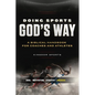 Doing Sports God's Way: A Biblical Handbook For Coaches And Athletes - Paperback