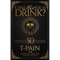 Can I Mix You a Drink?: A Celebrity Cocktail Book by T-Pain 50+ Creative Cocktails & Stories for Music Lovers & Home Bartenders - Hardcover