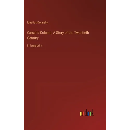 Cæsar's Column; A Story of the Twentieth Century: in large print - Hardcover