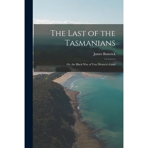 The Last of the Tasmanians: Or, the Black War of Van Diemen's Land - Paperback