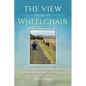 The View From My Wheelchair: An Irreverent View of My Life with a Progressive Neurological Condition - Paperback