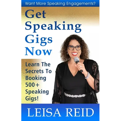 Get Speaking Gigs Now: Learn The Secrets To Booking 500+ Speaking Gigs - Paperback