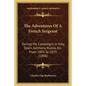 The Adventures Of A French Sergeant: During His Campaigns In Italy, Spain, Germany, Russia, Etc. From 1805 To 1823 (1898) - Paperback