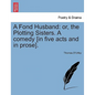 A Fond Husband: Or, the Plotting Sisters. a Comedy [In Five Acts and in Prose]. - Paperback