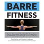 Barre Fitness: Barre Exercises You Can Do Anywhere for Flexibility, Core Strength, and a Lean Body - Paperback