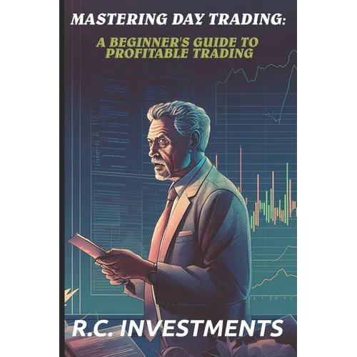 Mastering Day Trading: A Beginner's Guide to Profitable Trading - Paperback