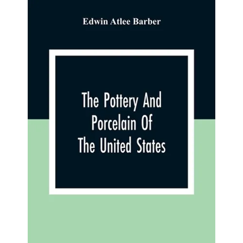 The Pottery And Porcelain Of The United States; An Historical Review Of American Ceramic Art From The Earliest Times To The Present Day - Paperback