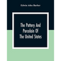 The Pottery And Porcelain Of The United States; An Historical Review Of American Ceramic Art From The Earliest Times To The Present Day - Paperback