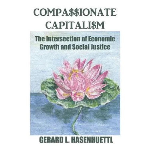 Compassionate Capitalism: The Intersection of Economic Growth and Social Justice - Hardcover