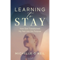 Learning to Stay: How God Transformed My Pain into His Purpose - Paperback